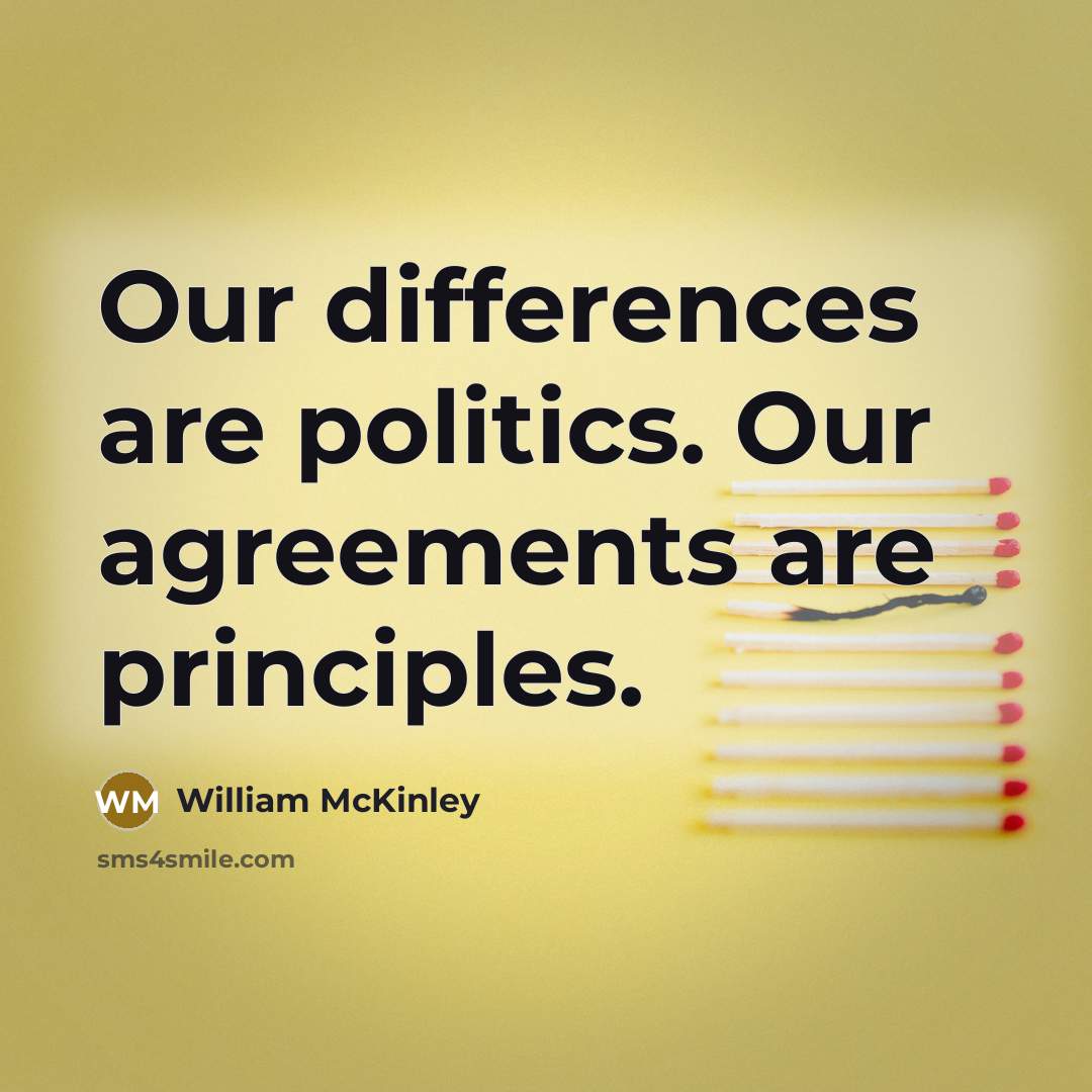 “Our differences are politics. Our agreements are principles.…” quote by William McKinley