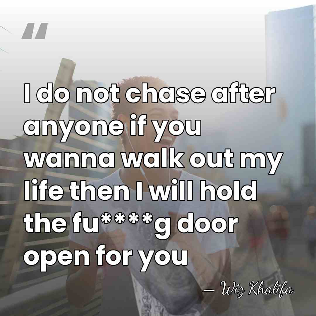 I do not chase after anyone if you wanna walk out my&hellip; - Wiz Khalifa
