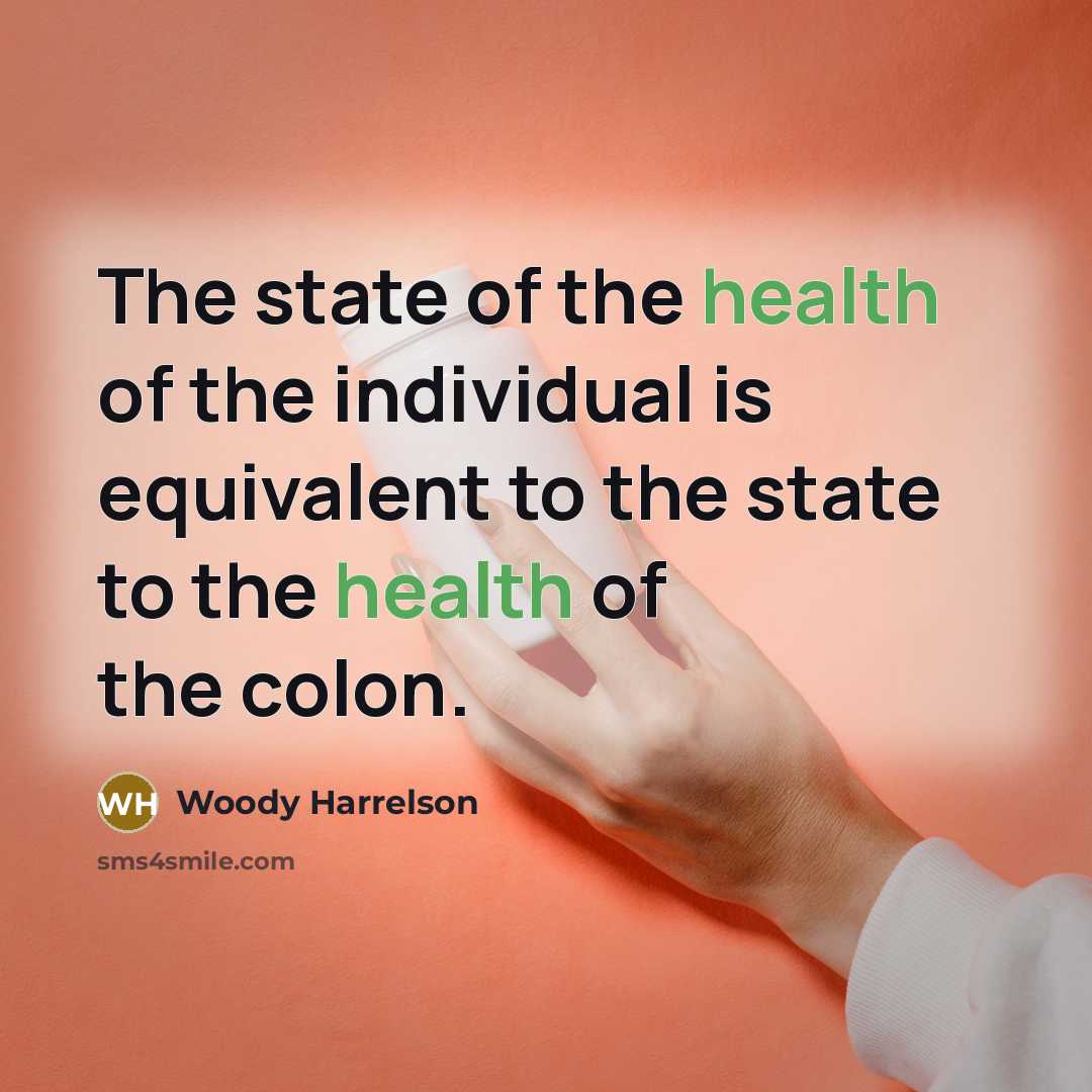 “The state of the health of the individual is equivalent to the state to the health of the colon.” quote by Woody Harrelson