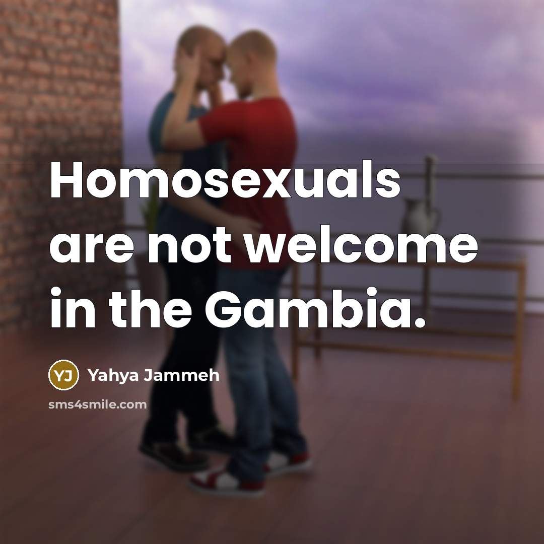 “Homosexuals are not welcome in the Gambia.” quote by Yahya Jammeh