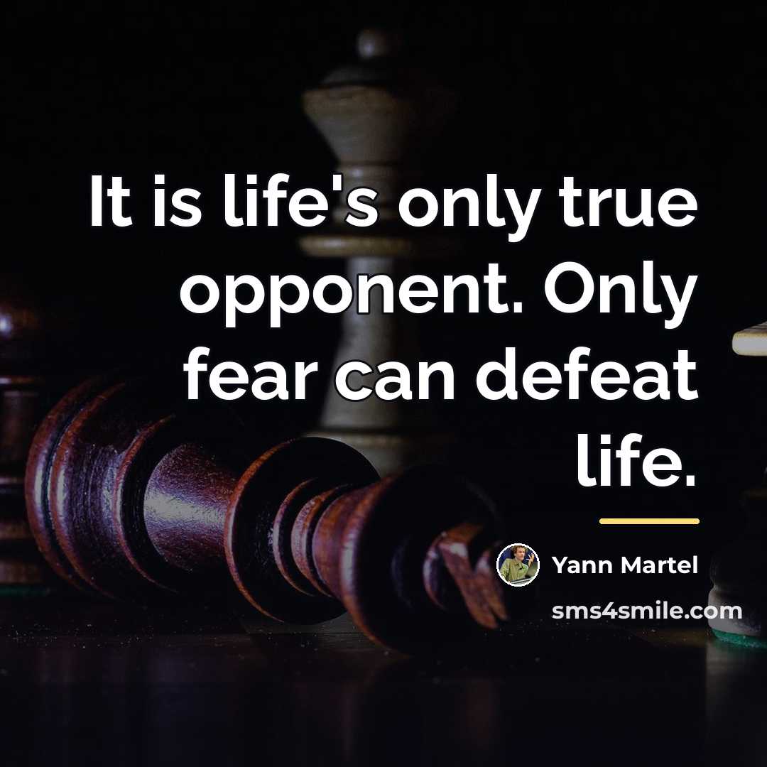 “It is life's only true opponent. Only fear can defeat…” quote by Yann Martel