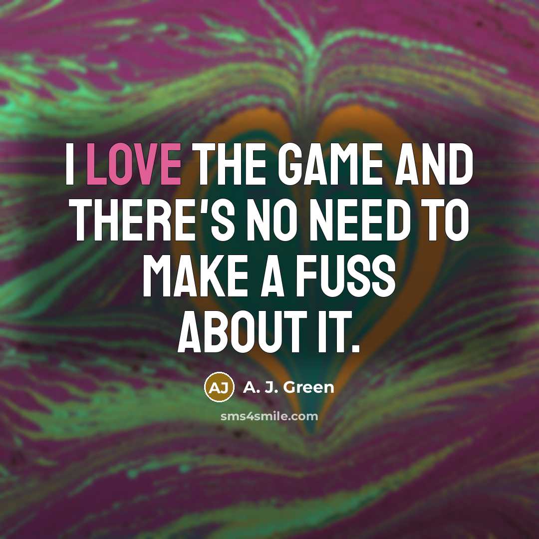“I love the game and there's no need to make…” quote by A. J. Green