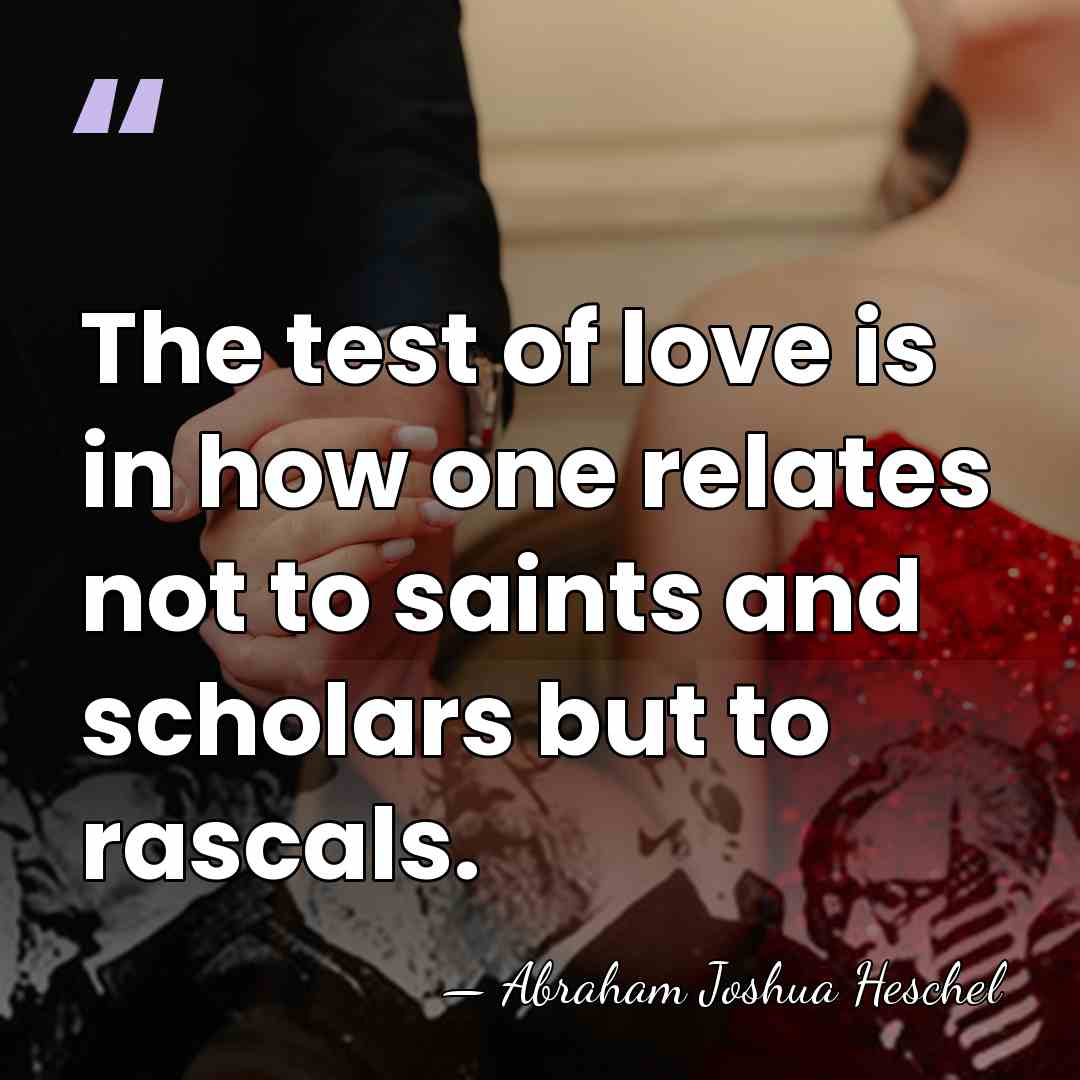 The test of love is in how one relates not to saints&hellip; - Abraham Joshua Heschel