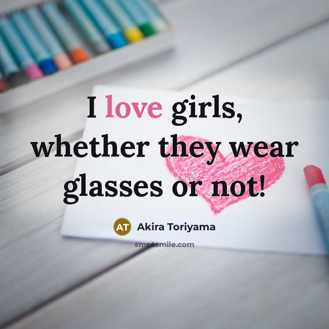 “I love girls, whether they wear glasses or not!…” quote by Akira Toriyama