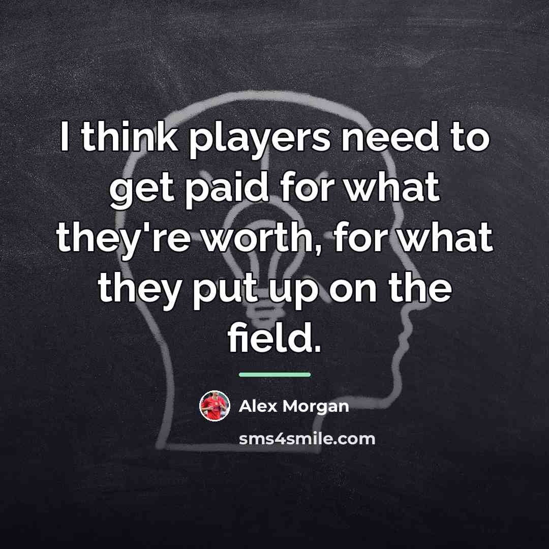 “I think players need to get paid for what they're…” quote by Alex Morgan