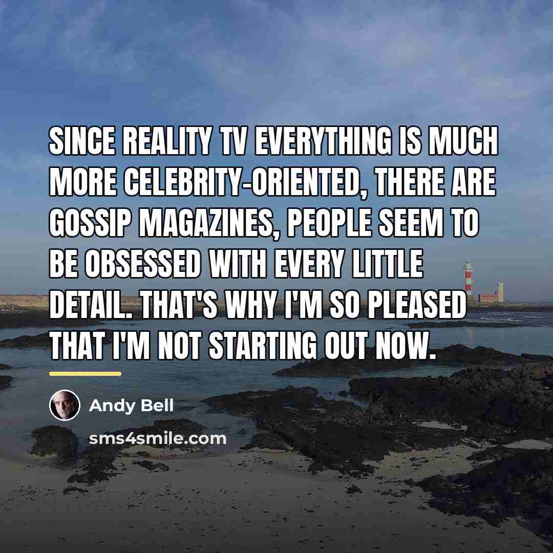 “Since reality TV everything is much more celebrity-oriented, there are…” quote by Andy Bell