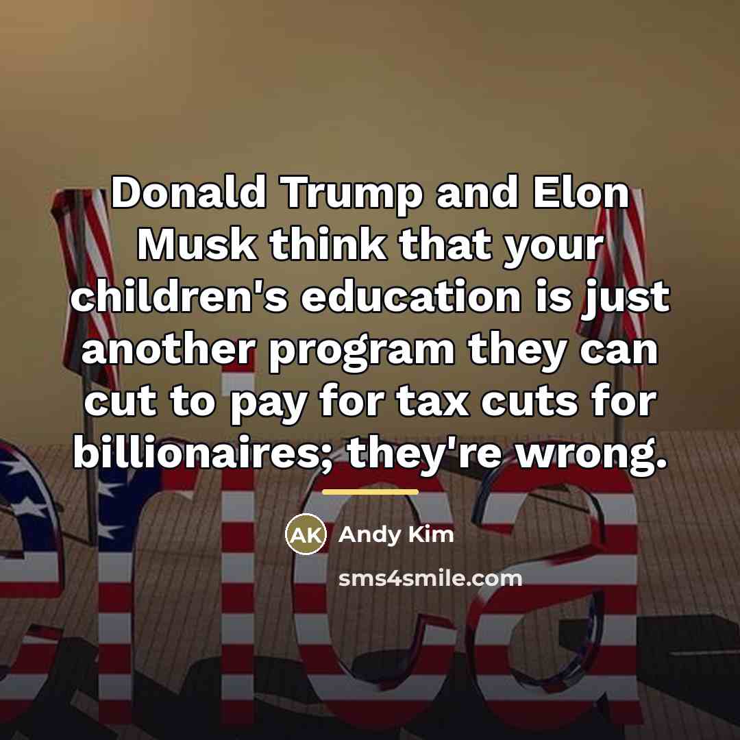 “Donald Trump and Elon Musk think that your children's education…” quote by Andy Kim