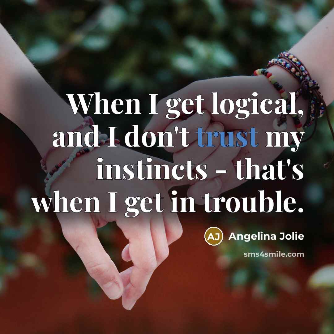 “When I get logical, and I don't trust my instincts…” quote by Angelina Jolie