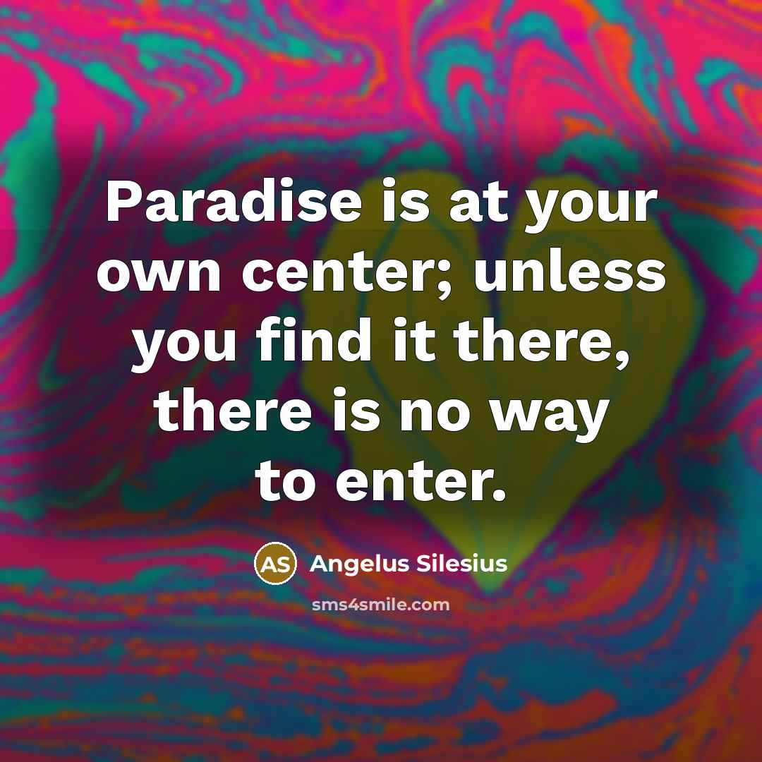 “Paradise is at your own center; unless you find it…” quote by Angelus Silesius