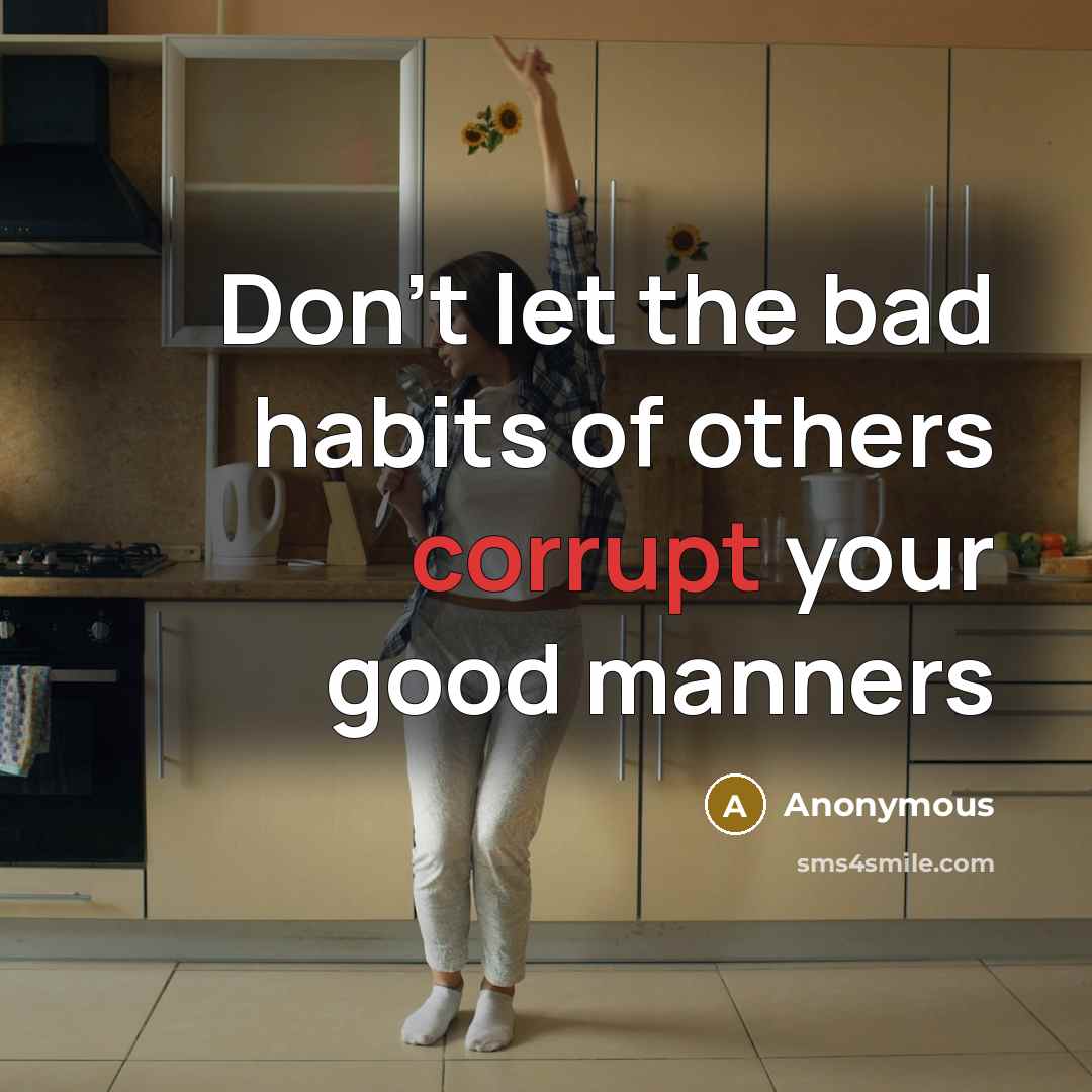 “Don't let the bad habits of others corrupt your good…” quote by Anonymous