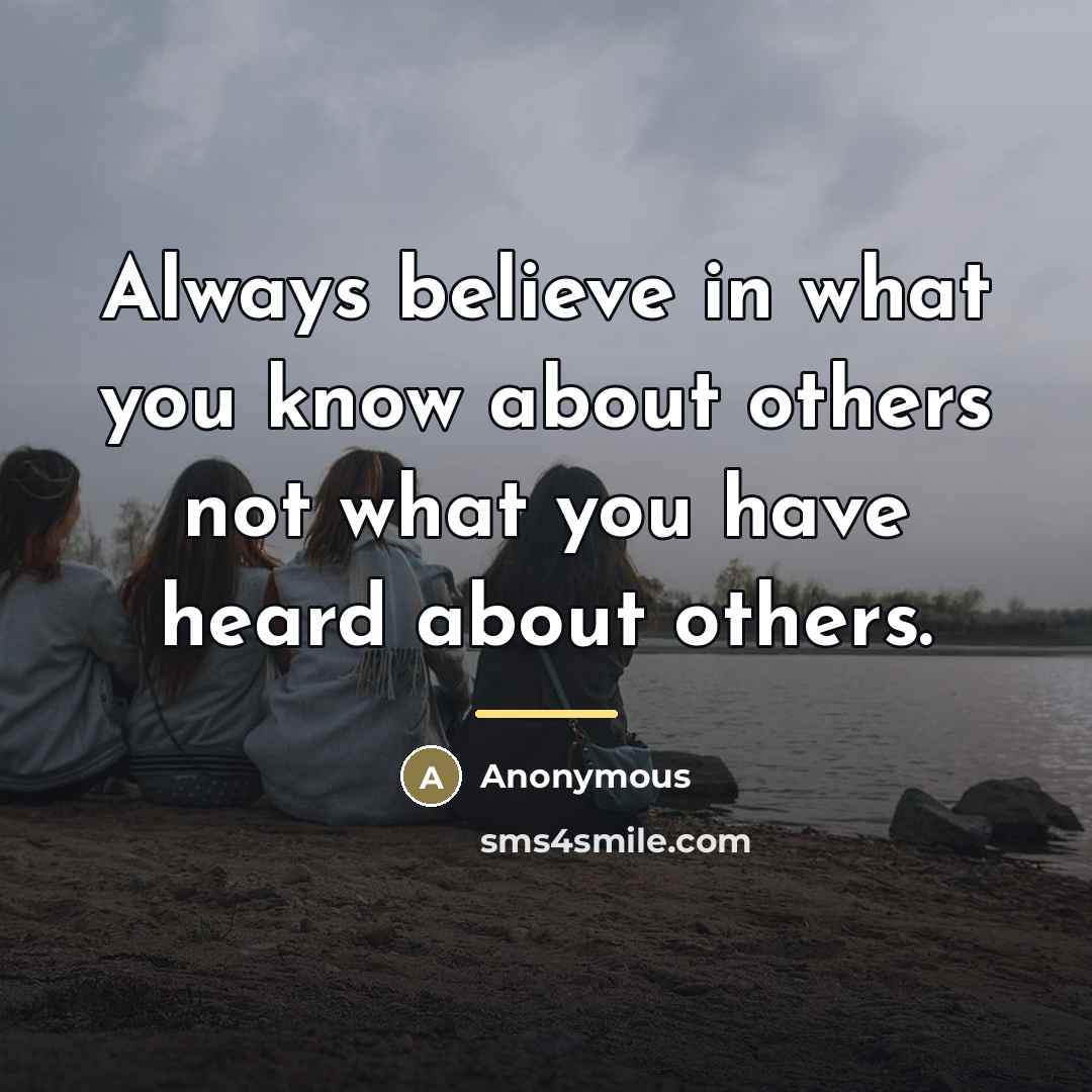 “Always believe in what you know about others not what…” quote by Anonymous