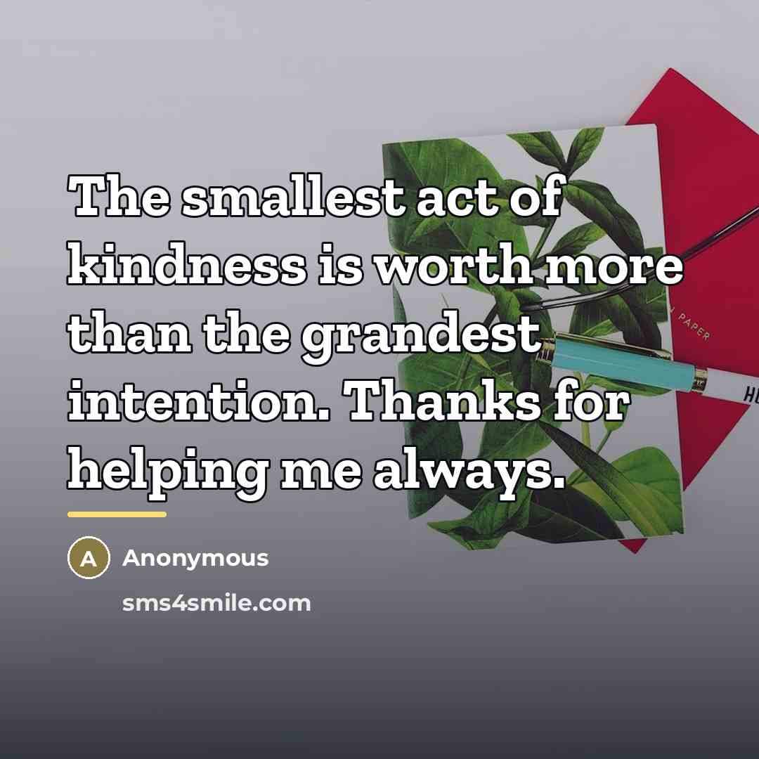 “The smallest act of kindness is worth more than the…” quote by Anonymous
