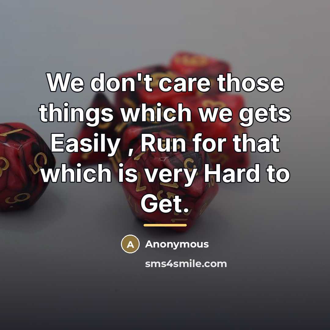 “We don't care those things which we gets Easily ,…” quote by Anonymous