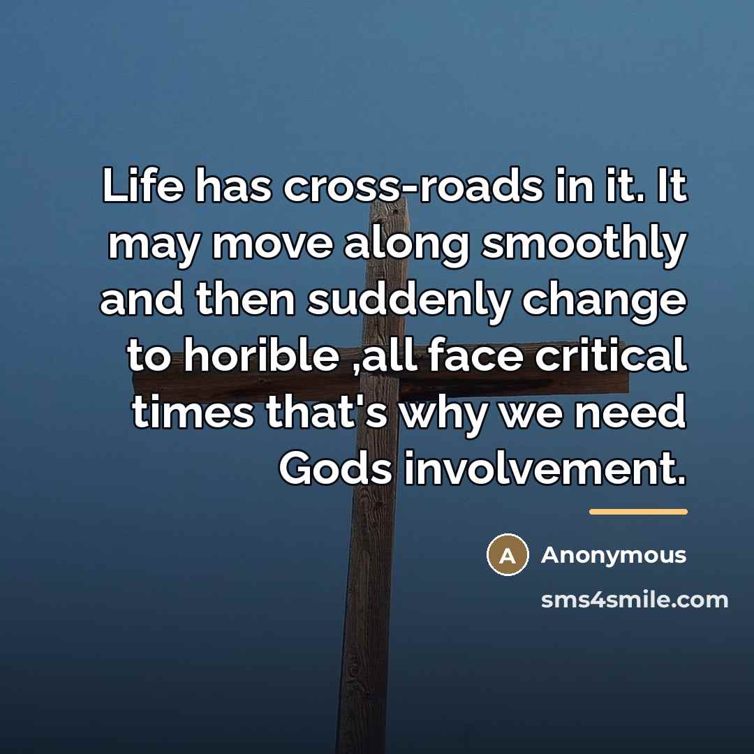 “Life has cross-roads in it. It may move along smoothly…” quote by Anonymous