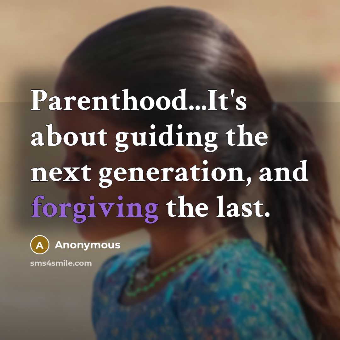 “Parenthood...It's about guiding the next generation, and forgiving the last.” quote by Anonymous