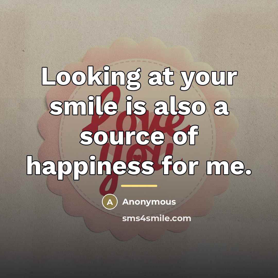 “Looking at your smile is also a source of happiness…” quote by Anonymous