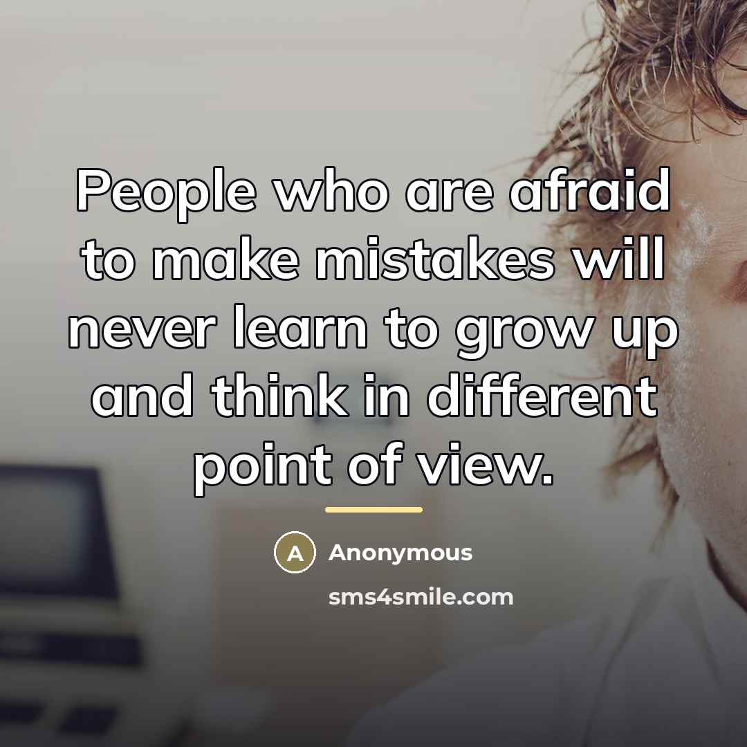 “People who are afraid to make mistakes will never learn…” quote by Anonymous