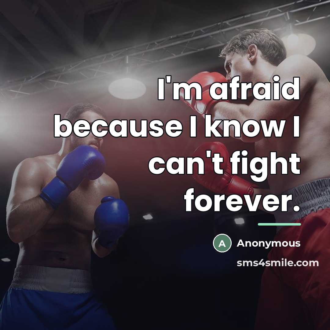 “I'm afraid because I know I can't fight forever.…” quote by Anonymous