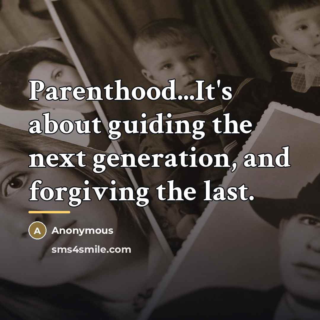 “Parenthood...It's about guiding the next generation, and forgiving the last.…” quote by Anonymous