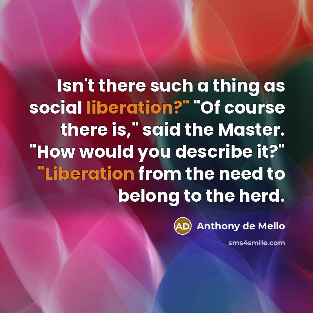 “Isn't there such a thing as social liberation?" "Of course…” quote by Anthony de Mello