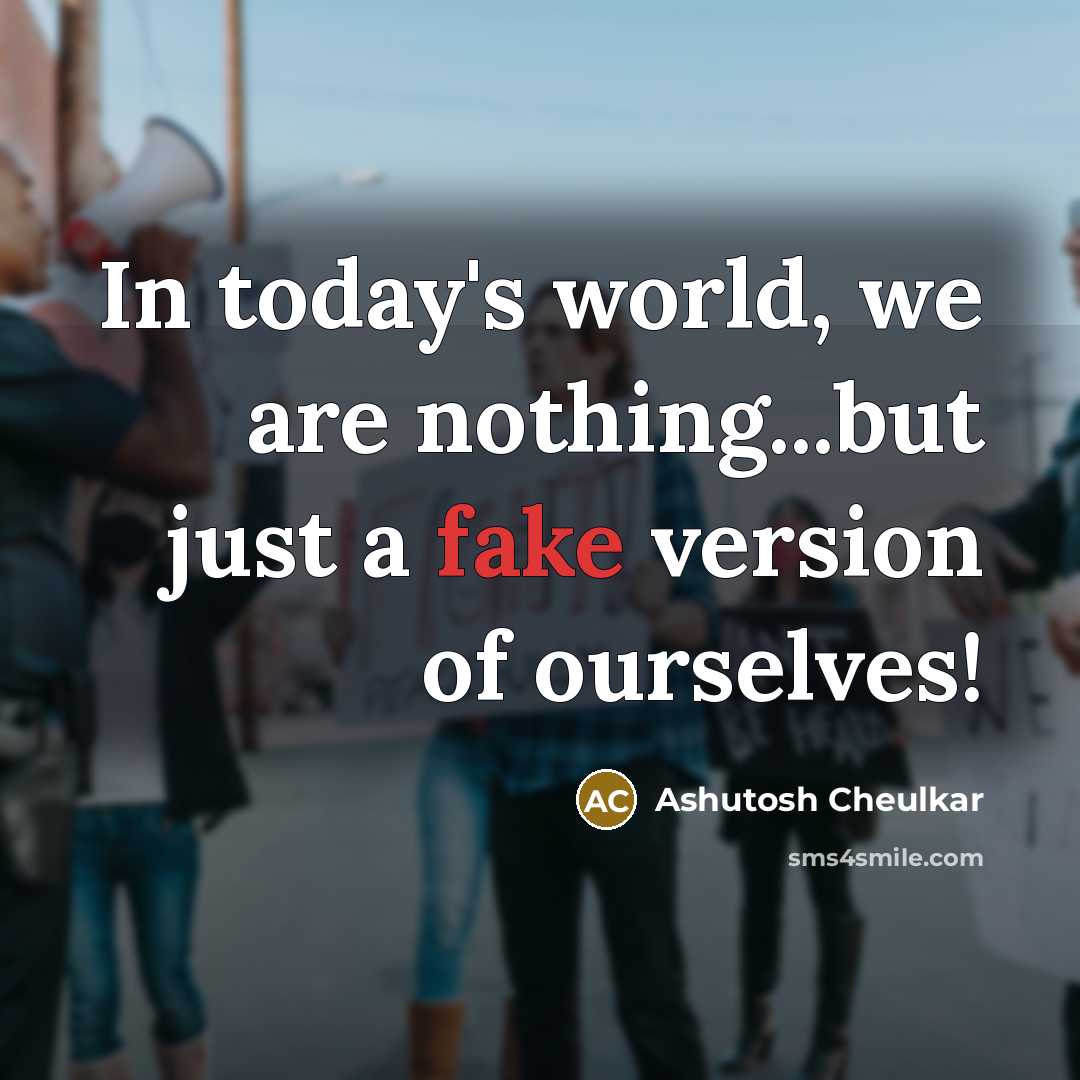 “In today's world, we are nothing...but just a fake version…” quote by Ashutosh Cheulkar