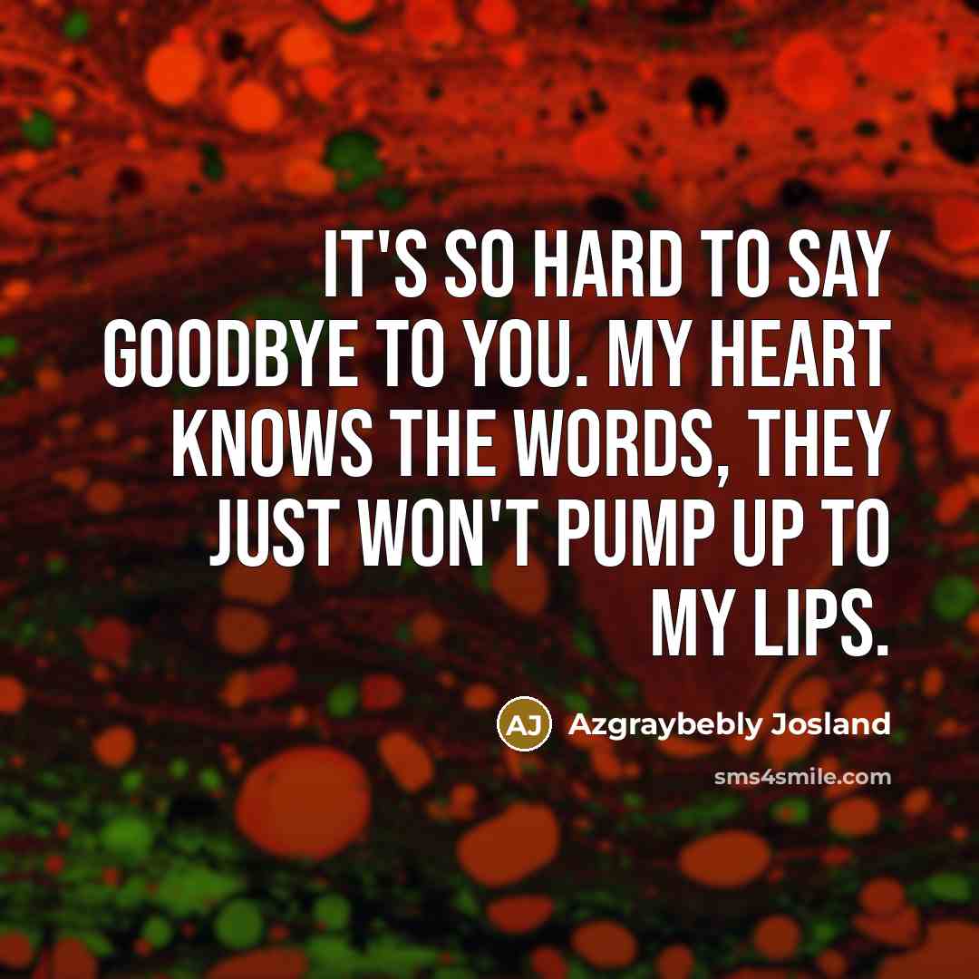 “It's so hard to say goodbye to you. My heart…” quote by Azgraybebly Josland