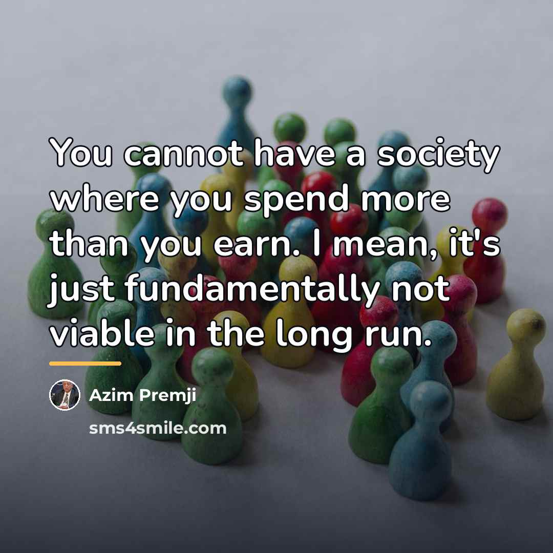 “You cannot have a society where you spend more than…” quote by Azim Premji