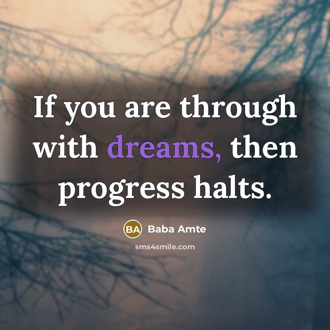 “If you are through with dreams, then progress halts.…” quote by Baba Amte