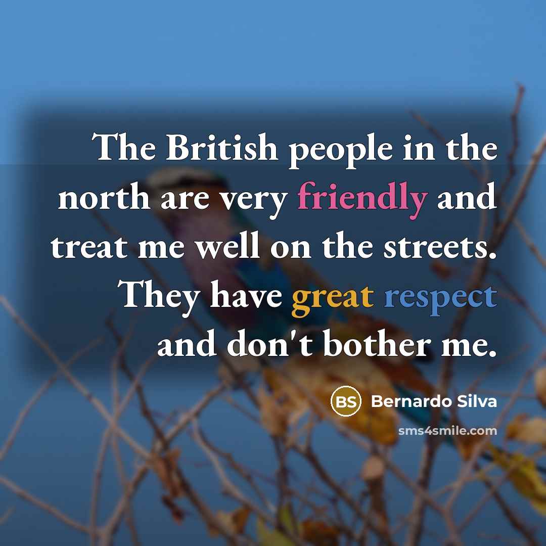 “The British people in the north are very friendly and…” quote by Bernardo Silva