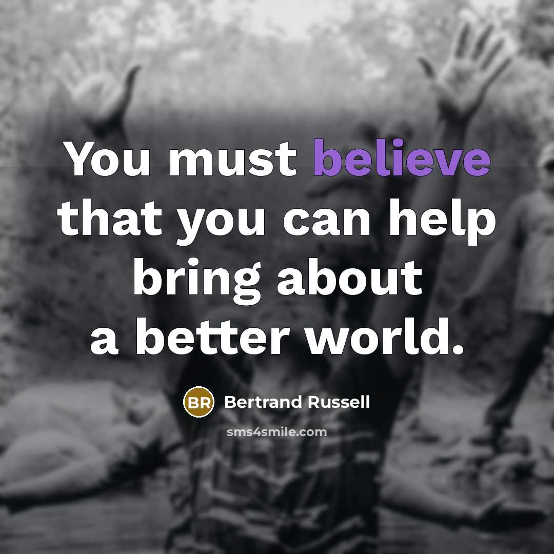 “You must believe that you can help bring about a…” quote by Bertrand Russell