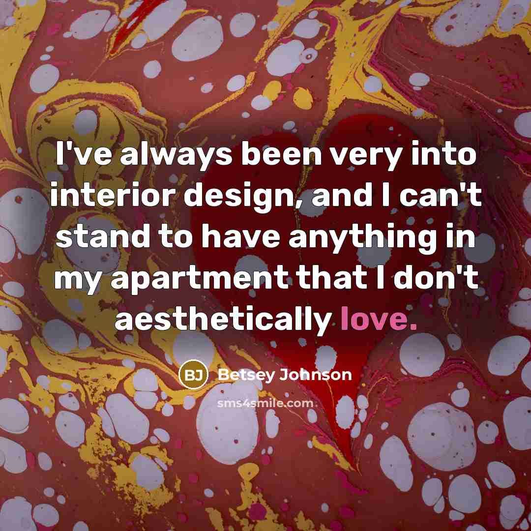 “I've always been very into interior design, and I can't…” quote by Betsey Johnson