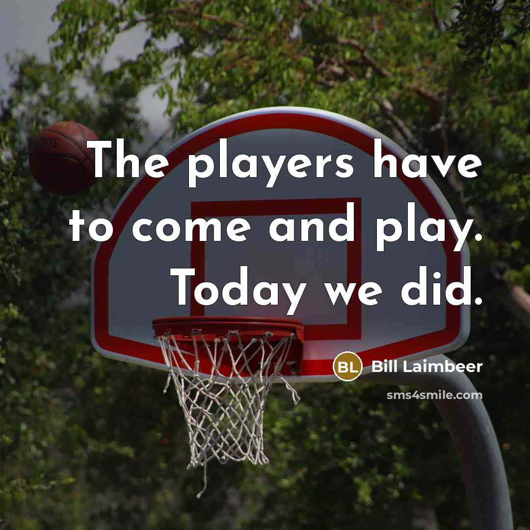 “The players have to come and play. Today we did.…” quote by Bill Laimbeer
