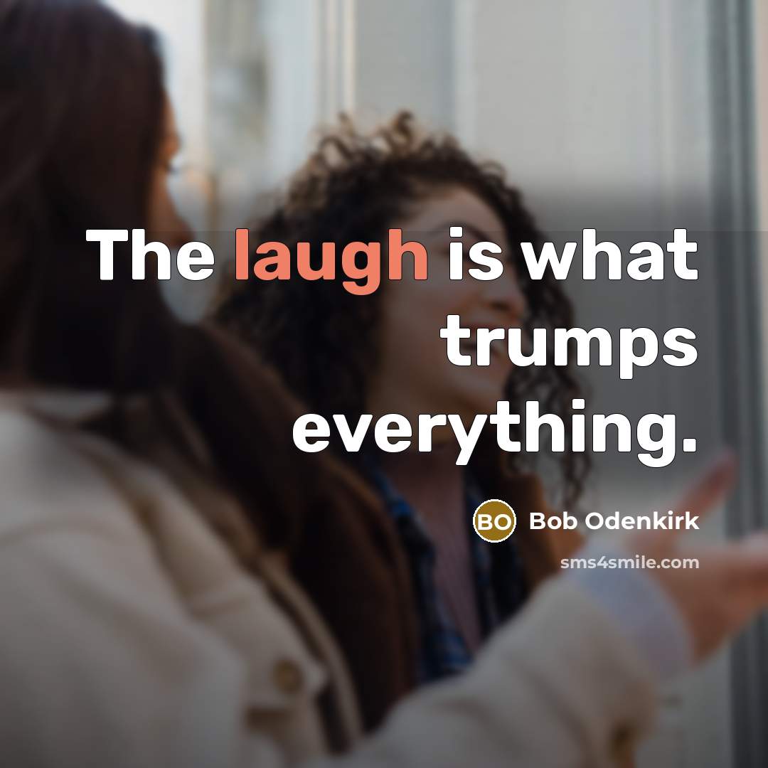 “The laugh is what trumps everything.…” quote by Bob Odenkirk