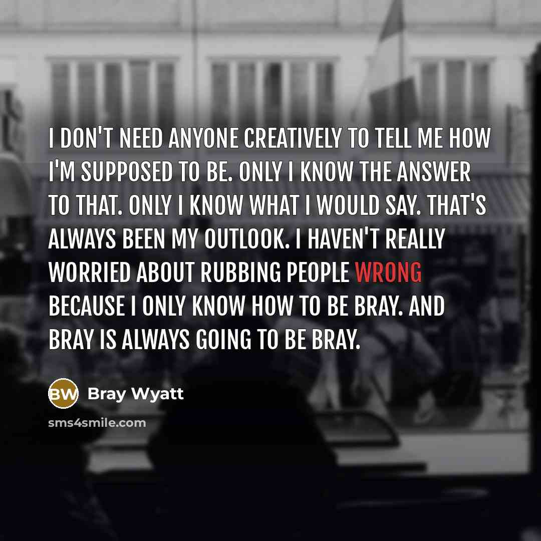 “I don't need anyone creatively to tell me how I'm…” quote by Bray Wyatt