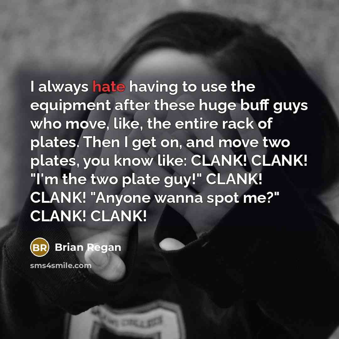“I always hate having to use the equipment after these…” quote by Brian Regan
