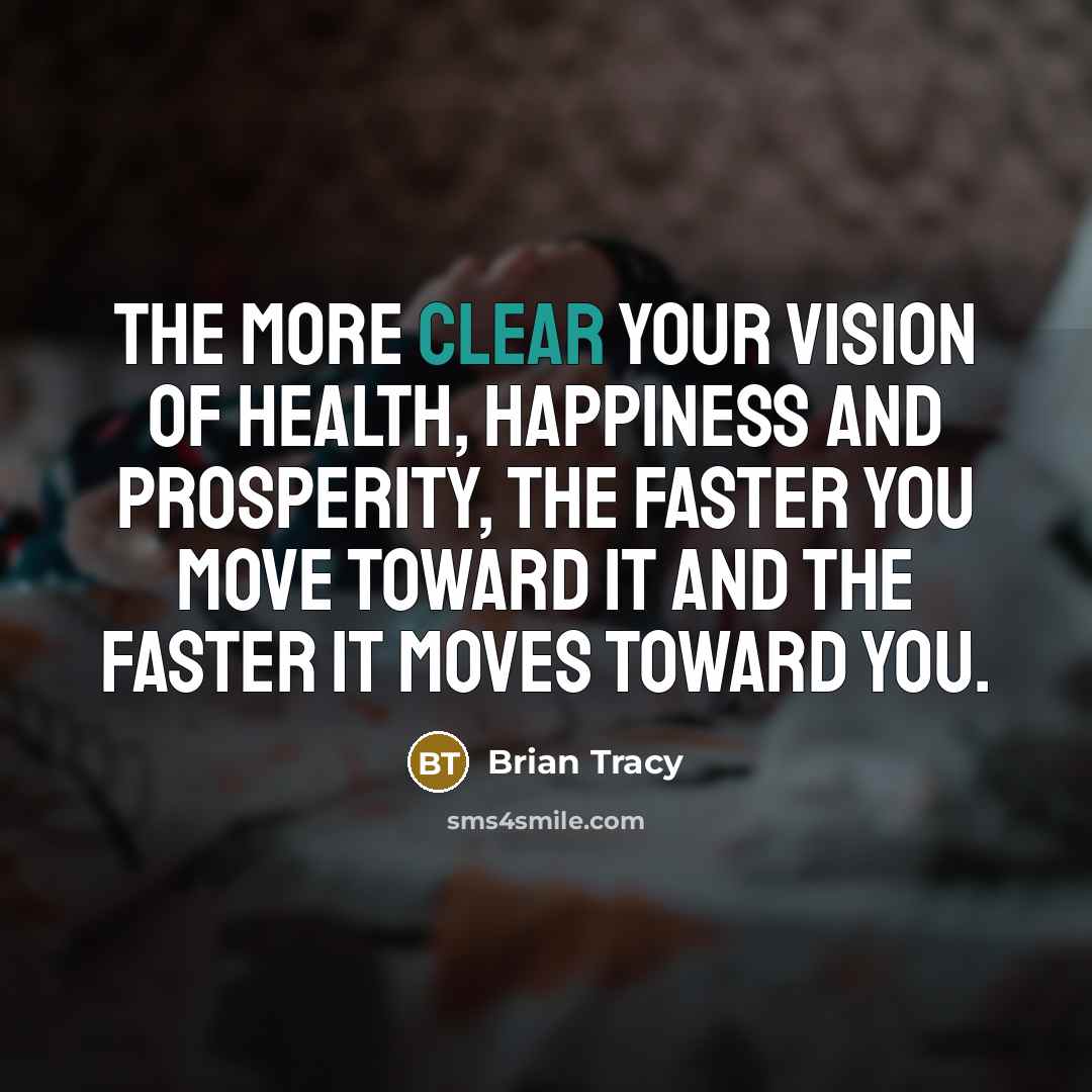 “The more clear your vision of health, happiness and prosperity,…” quote by Brian Tracy