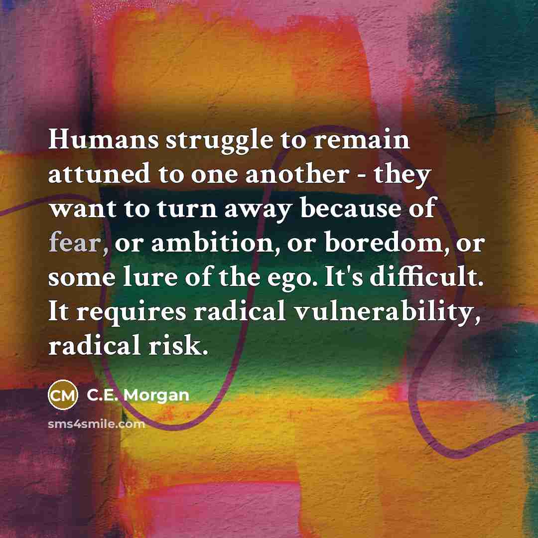 “Humans struggle to remain attuned to one another - they…” quote by C.E. Morgan