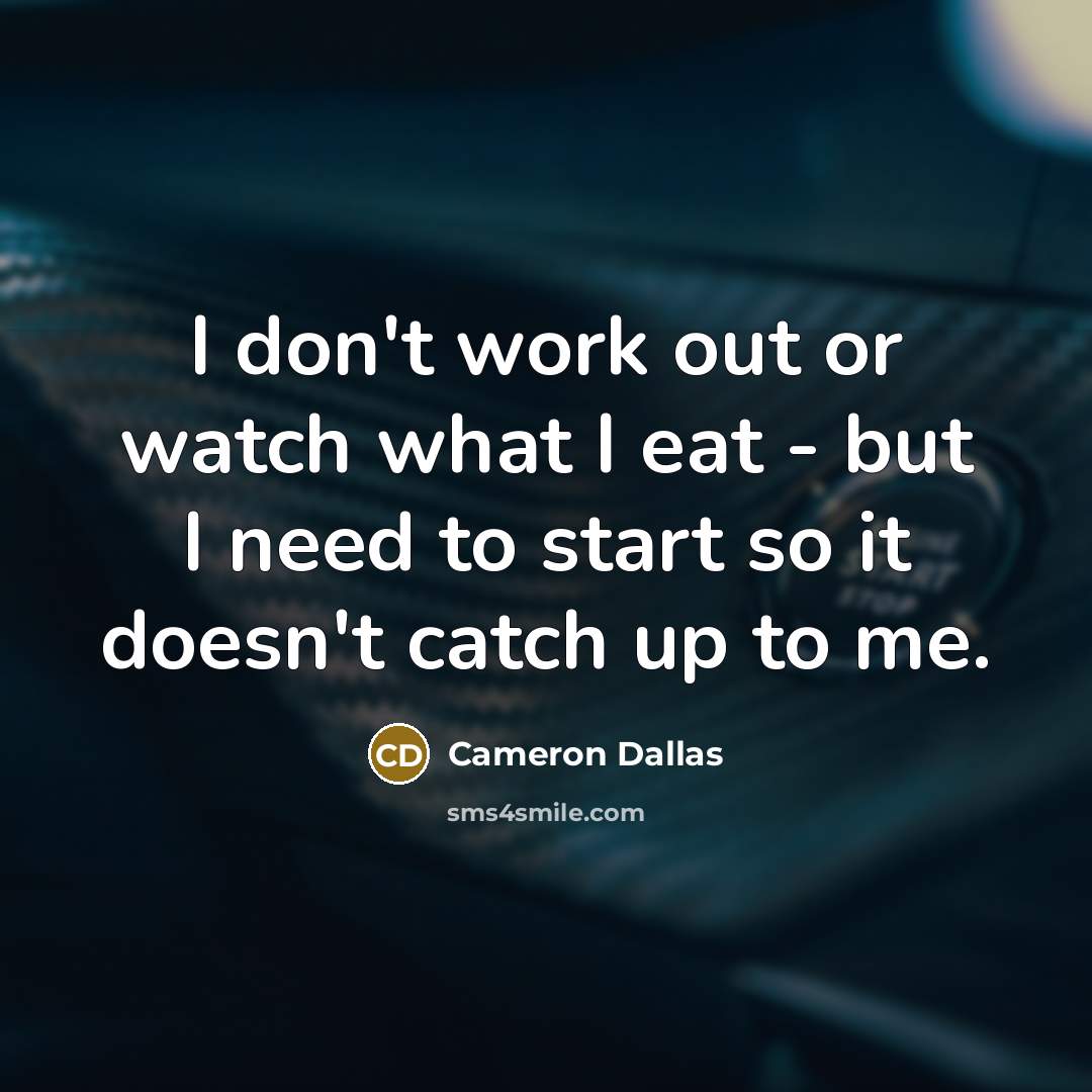 “I don't work out or watch what I eat -…” quote by Cameron Dallas