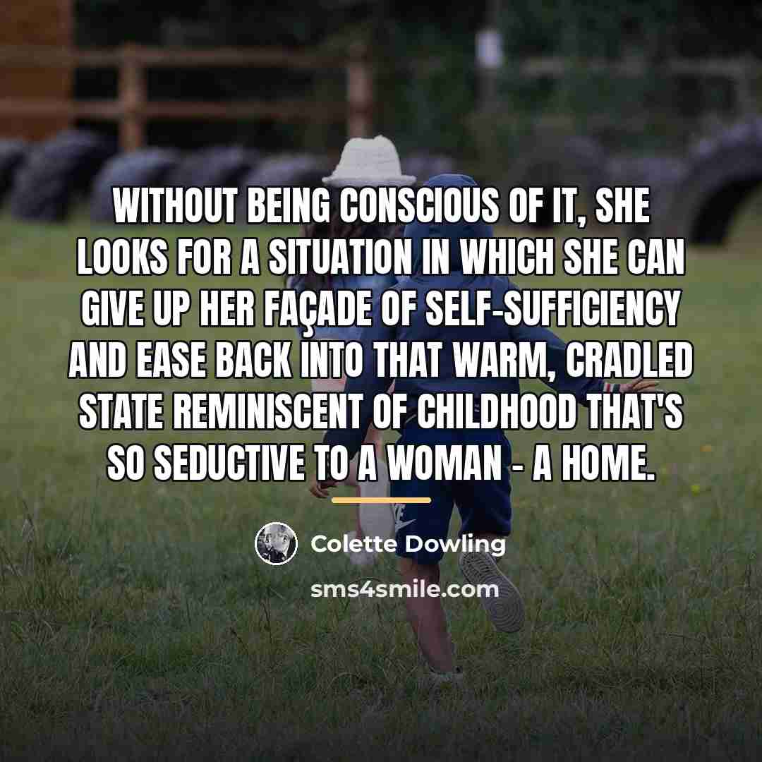 “Without being conscious of it, she looks for a situation…” quote by Colette Dowling