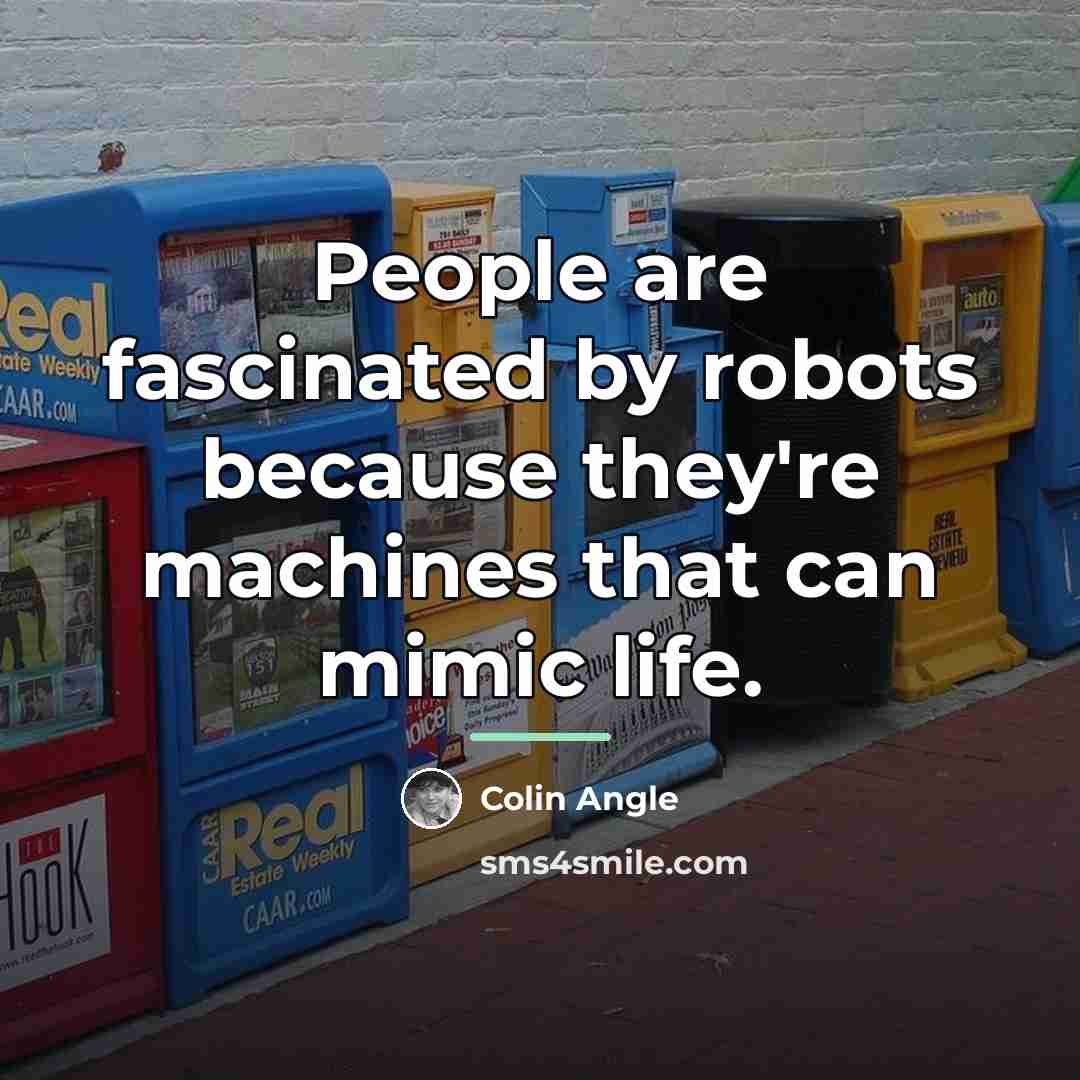 “People are fascinated by robots because they're machines that can…” quote by Colin Angle