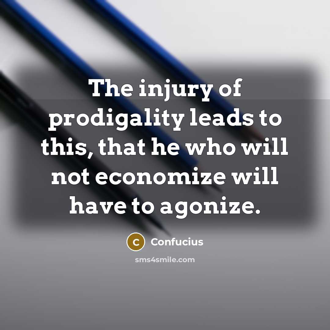 “The injury of prodigality leads to this, that he who…” quote by Confucius