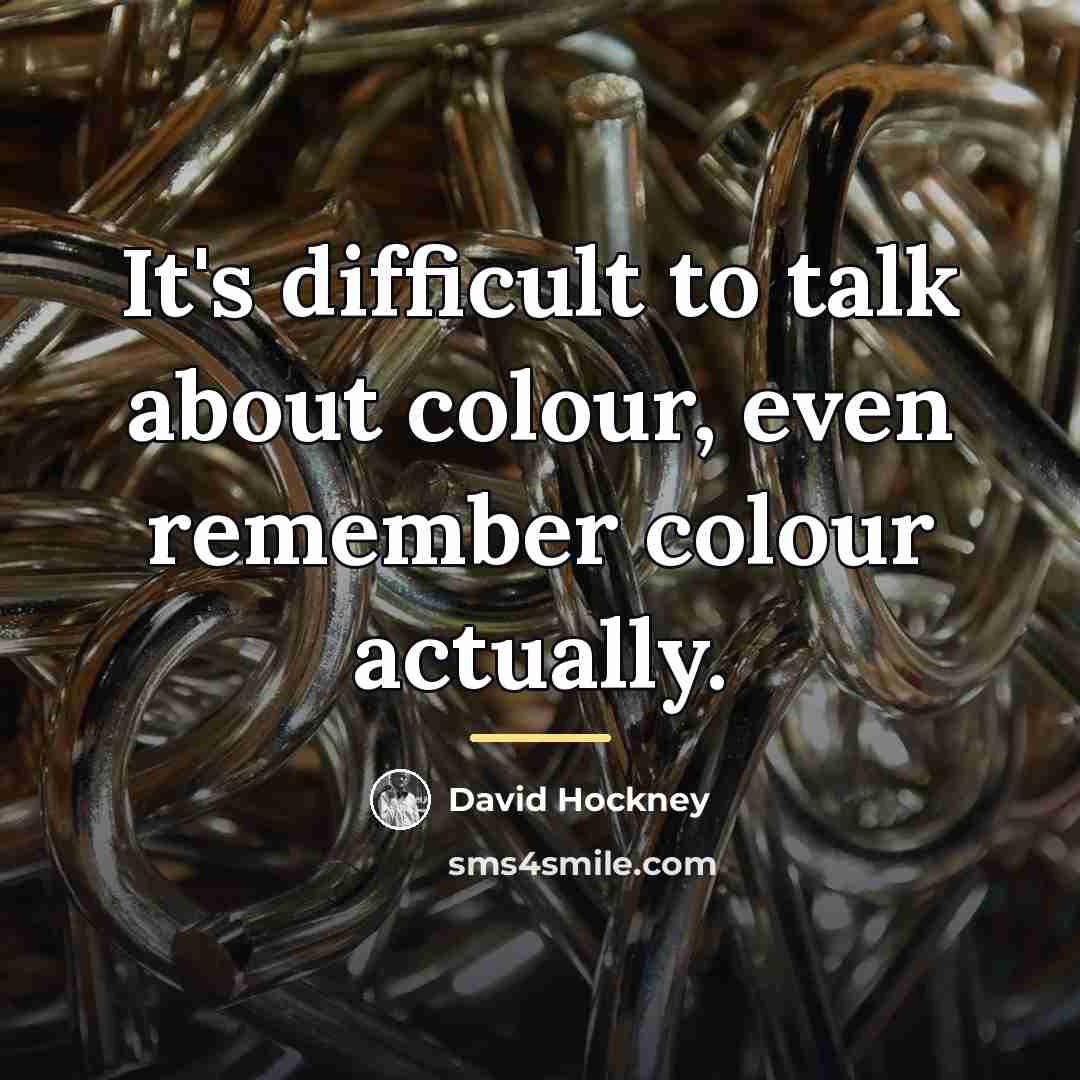“It's difficult to talk about colour, even remember colour actually.…” quote by David Hockney