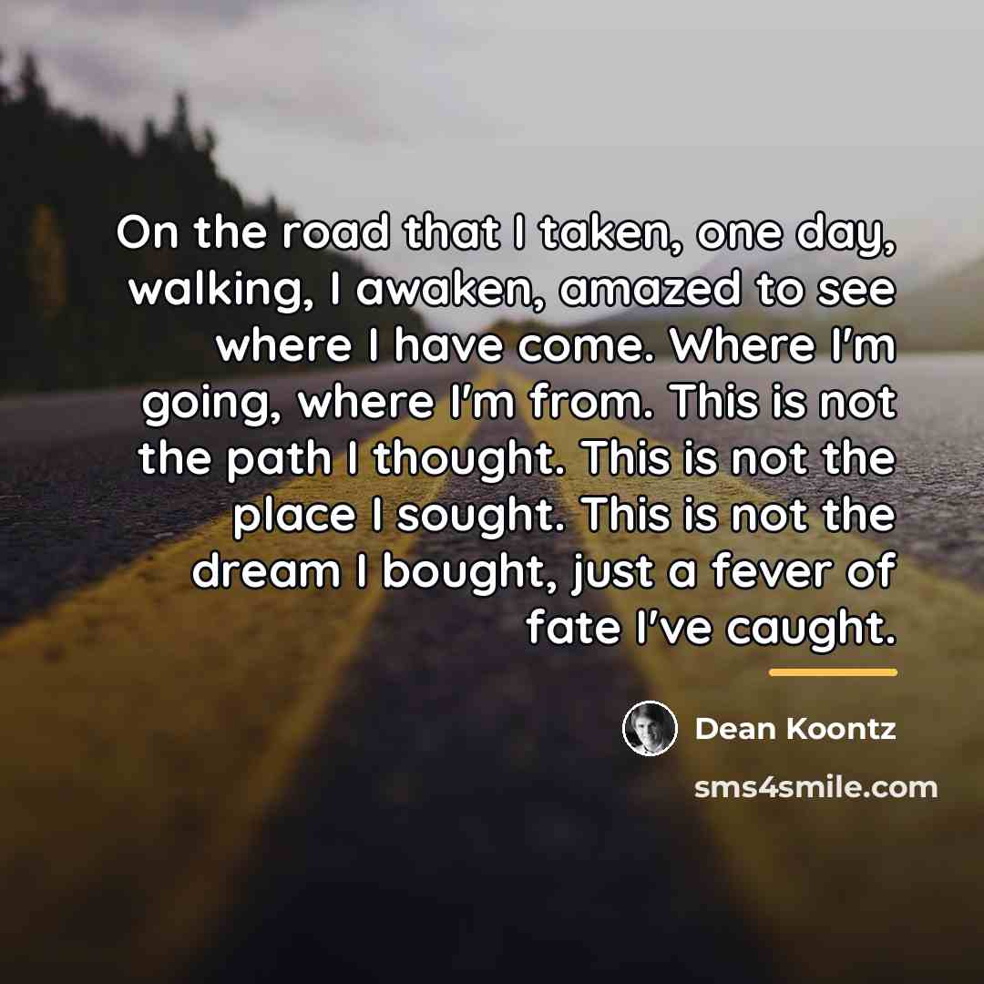 “On the road that I taken, one day, walking, I…” quote by Dean Koontz