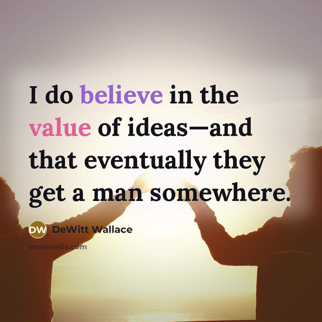 “I do believe in the value of ideas—and that eventually…” quote by DeWitt Wallace