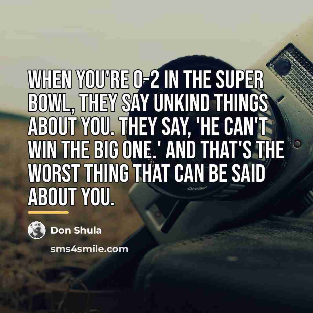 “When you're 0-2 in the Super Bowl, they say unkind…” quote by Don Shula