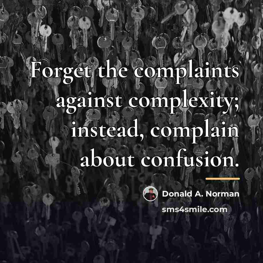 “Forget the complaints against complexity; instead, complain about confusion.…” quote by Donald A. Norman