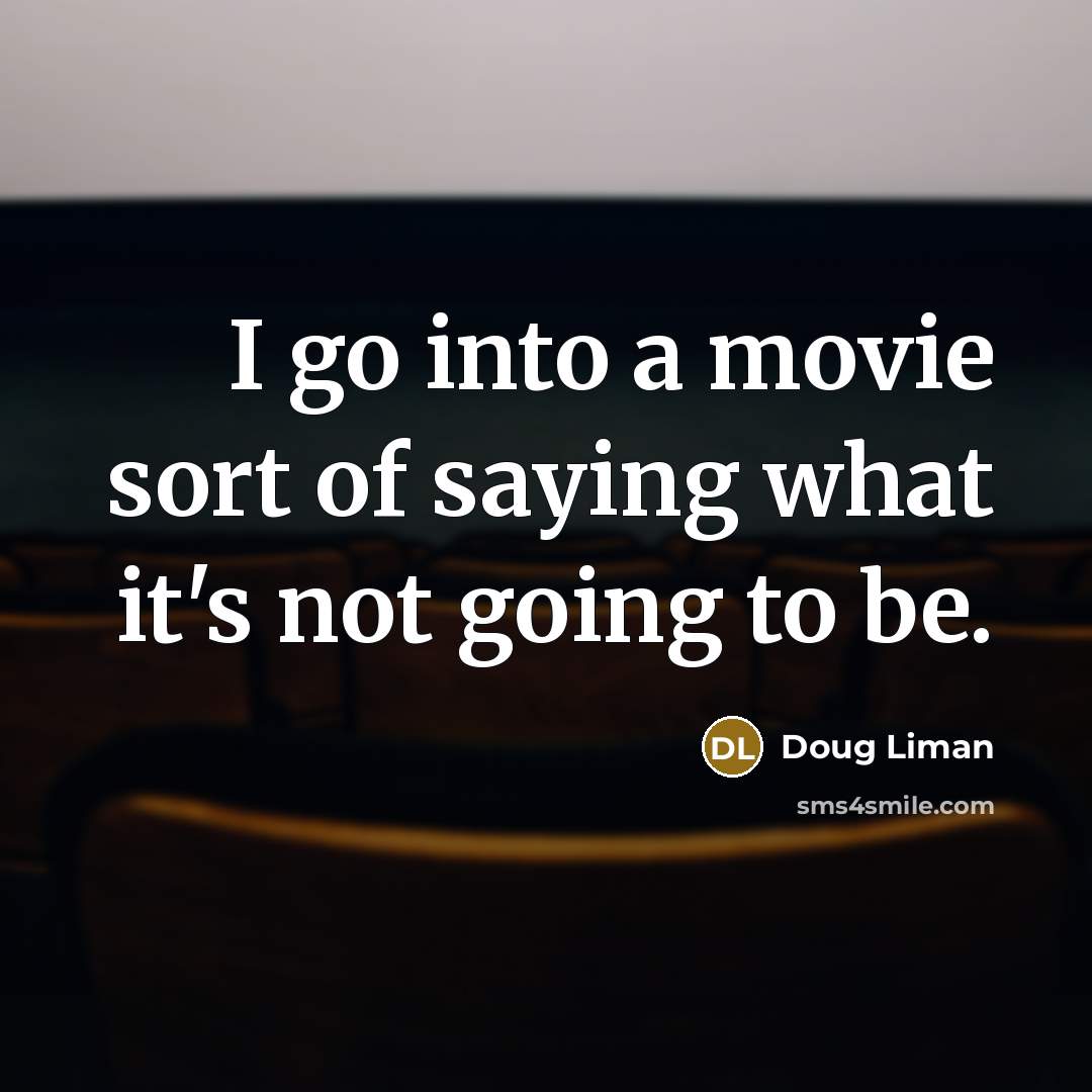 “I go into a movie sort of saying what it's…” quote by Doug Liman