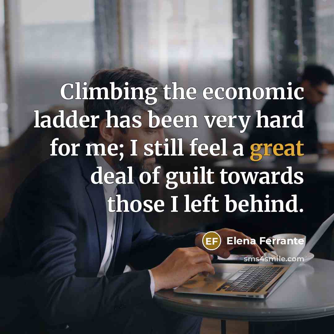 “Climbing the economic ladder has been very hard for me;…” quote by Elena Ferrante