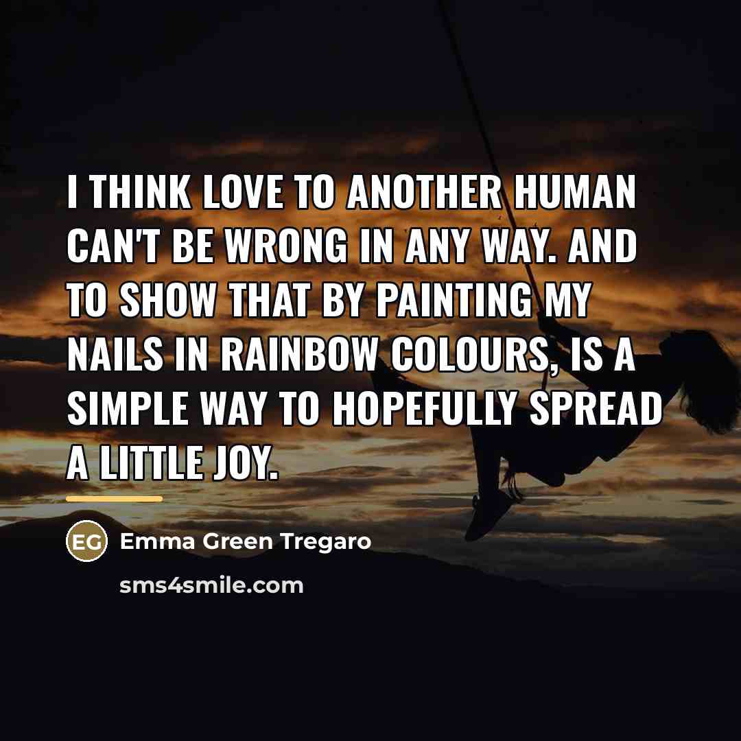 “I think love to another human can't be wrong in…” quote by Emma Green Tregaro