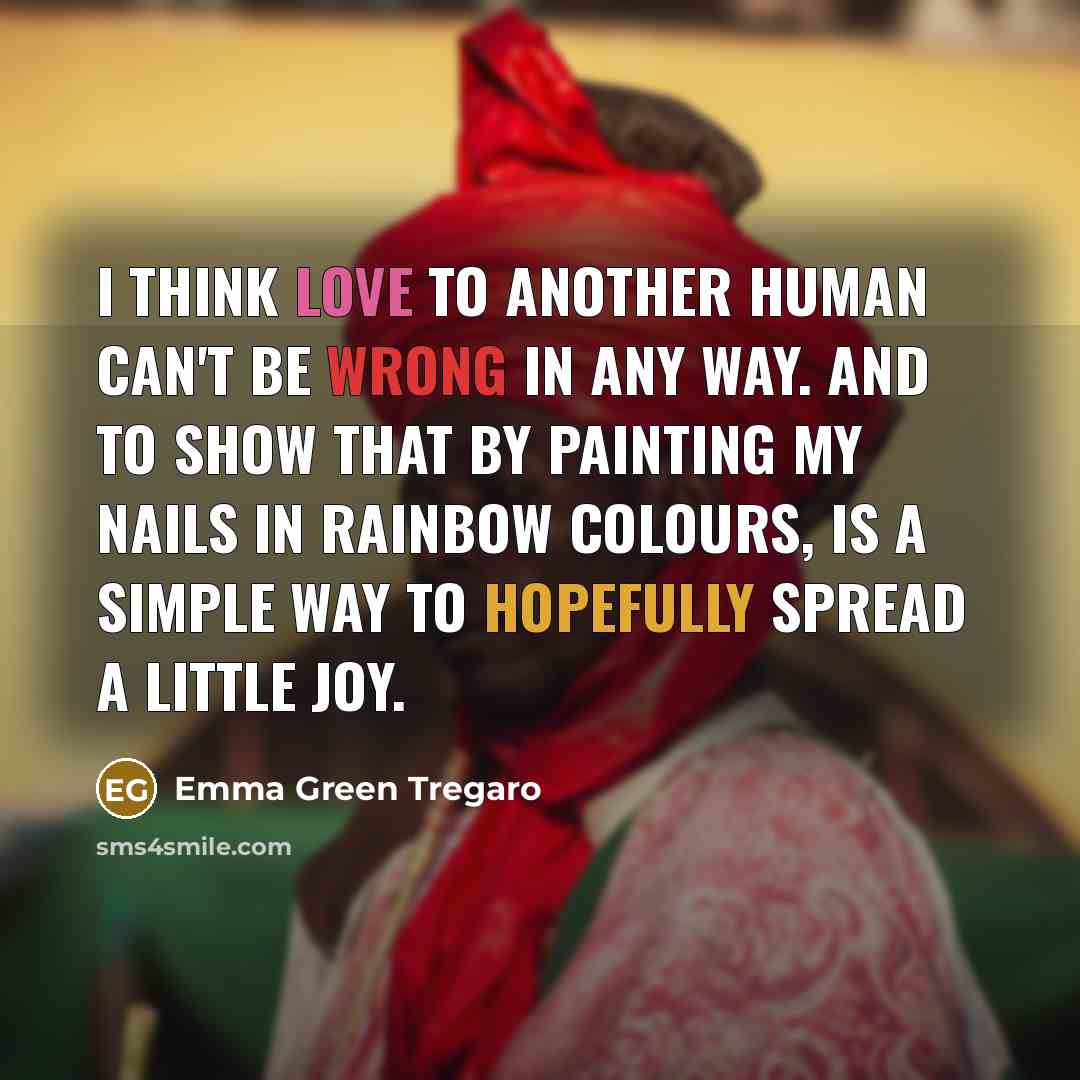 “I think love to another human can't be wrong in any way. And to show that by painting my nails in rainbow colours, is a simple way to hopefully spread a little joy.” quote by Emma Green Tregaro